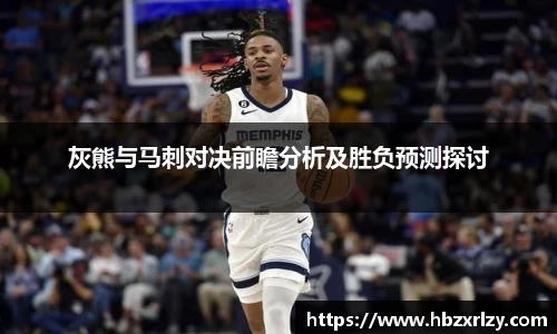 灰熊与马刺对决前瞻分析及胜负预测探讨